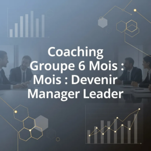 Coaching Groupe 6 Mois : Devenir Manager Leader