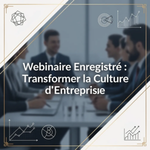 Webinaire Enregistré : Transformer la Culture d'Entreprise